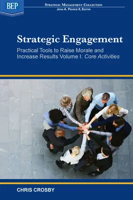 Strategická angažovanosť: Praktické nástroje na zvýšenie morálky a zlepšenie výsledkov: I. diel Základné činnosti - Strategic Engagement: Practical Tools to Raise Morale and Increase Results: Volume I Core Activities