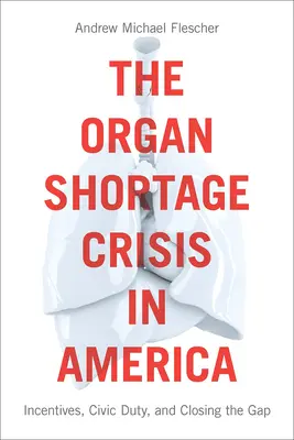 The Organ Shortage Crisis in America: Incentives, Civic Duty, and Closing the Gap /]candrew Michael Flescher