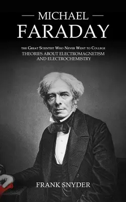 Michael Faraday: Veľký vedec, ktorý nikdy nechodil na vysokú školu (Teórie o elektromagnetizme a elektrochémii) - Michael Faraday: The Great Scientist Who Never Went to College (Theories about Electromagnetism and Electrochemistry)