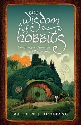 Múdrosť hobitov: Hobitovanie: objavovanie našej ľudskosti na 3 Bagshot Row - The Wisdom of Hobbits: Unearthing Our Humanity at 3 Bagshot Row