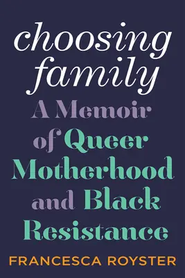 Výber rodiny: A Memoir of Queer Motherhood and Black Resistance - Choosing Family: A Memoir of Queer Motherhood and Black Resistance