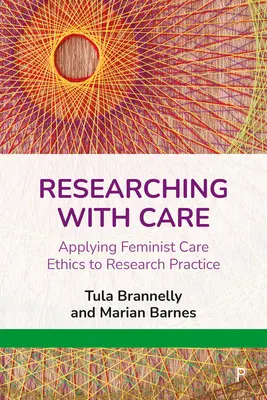 Výskum s opatrnosťou: Uplatňovanie feministickej etiky starostlivosti vo výskumnej praxi - Researching with Care: Applying Feminist Care Ethics to Research Practice