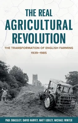Skutočná poľnohospodárska revolúcia: Premena anglického poľnohospodárstva v rokoch 1939 - 1985 - The Real Agricultural Revolution: The Transformation of English Farming, 1939-1985