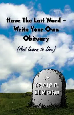 Majte posledné slovo - napíšte si vlastný nekrológ (a naučte sa žiť) - Have the Last Word - Write Your Own Obituary (and Learn to Live)
