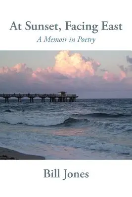 Pri západe slnka, tvárou na východ: Spomienky v poézii - At Sunset, Facing East: A Memoir in Poetry