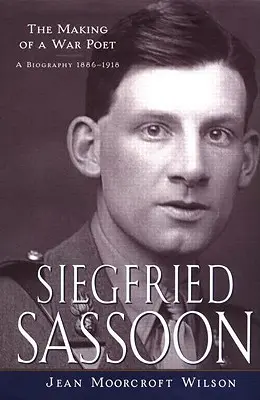 Siegfried Sassoon: (1886-1918) - Siegfried Sassoon: The Making of a War Poet, A biography (1886-1918)