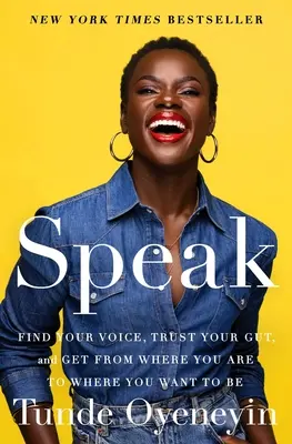 Hovoriť: Nájdite svoj hlas, dôverujte svojmu vnútru a dostaňte sa z miesta, kde ste, tam, kde chcete byť - Speak: Find Your Voice, Trust Your Gut, and Get from Where You Are to Where You Want to Be