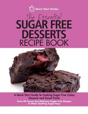 Základná kniha receptov na dezerty bez cukru: Kľúčové recepty na koláče, dezerty a sladké pochúťky bez cukru. Viac ako 80 sladkých a chutných - The Essential Sugar Free Desserts Recipe Book: A Quick Start Guide To Cooking Sugar-Free Cakes, Desserts and Sweet Treats. Over 80 Sweet And Delicious
