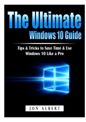 Špičkový sprievodca systémom Windows 10: Tipy a triky, ako ušetriť čas a používať Windows 10 ako profesionál - The Ultimate Windows 10 Guide: Tips & Tricks to Save Time & Use Windows 10 Like a Pro