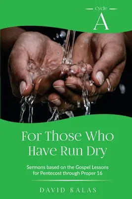 Pre tých, ktorým došiel dych: Kázne z cyklu A na základe evanjeliových textov na Zelený štvrtok až 16. riadok - For Those Who Have Run Dry: Cycle A Sermons Based on the Gospel Texts for Pentecost through Proper 16