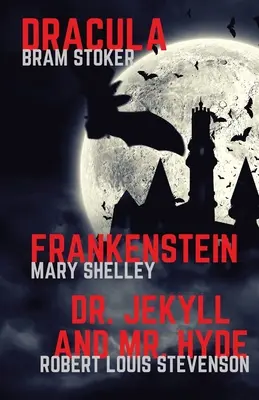 Frankenstein, Dracula, Dr. Jekyll a pán Hyde: Tri klasiky hororu len v jednej knihe - Frankenstein, Dracula, Dr. Jekyll and Mr. Hyde: Three Classics of Horror in one book only