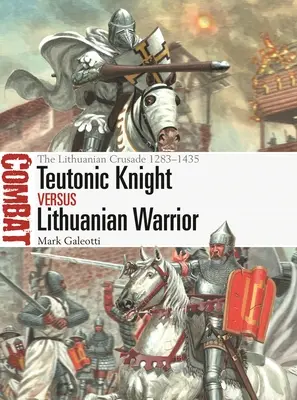 Teutonský rytier vs. litovský bojovník: Litovská krížová výprava 1283-1435 - Teutonic Knight Vs Lithuanian Warrior: The Lithuanian Crusade 1283-1435