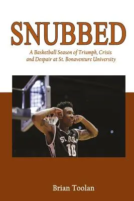 Snubbed: Snubbed (Snubovaný) - kniha o lietadlách, ktoré boli vyrobené v USA: Bonaventúrskej univerzity: basketbalová sezóna plná triumfov, kríz a zúfalstva - Snubbed: A Basketball Season of Triumph, Crisis and Despair at St. Bonaventure University