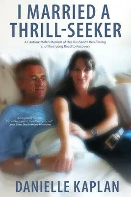 Vzal som si vzrušujúcu ženu: Spomienky opatrnej manželky na manželovo riskovanie a ich dlhú cestu k uzdraveniu - I Married a Thrill-Seeker: A Cautious Wife's Memoir of Her Husband's Risk-Taking and Their Long Road to Recovery