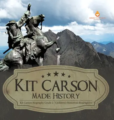Kit Carson tvoril históriu Kit Carson životopis 5. ročník Detské historické životopisy - Kit Carson Made History Kit Carson Biography Grade 5 Children's Historical Biographies