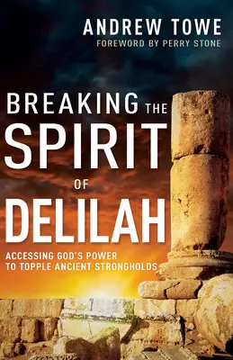 Zlomenie ducha Delily: Ducha Delily: Prístup k Božej moci na zvrhnutie starovekých pevností - Breaking the Spirit of Delilah: Accessing God's Power to Topple Ancient Strongholds
