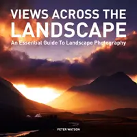 Pohľady na krajinu: Základný sprievodca fotografovaním krajiny - Views Across the Landscape: An Essential Guide to Landscape Photography