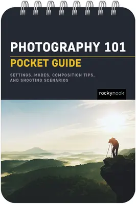 Fotografia 101: Vreckový sprievodca: Základy expozície, nastavenia fotoaparátu, informácie o objektíve, tipy na kompozíciu a scenáre fotografovania - Photography 101: Pocket Guide: Exposure Basics, Camera Settings, Lens Info, Composition Tips, and Shooting Scenarios