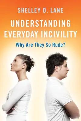 Pochopenie každodennej nevraživosti: Prečo sú takí hrubí? - Understanding Everyday Incivility: Why Are They So Rude?