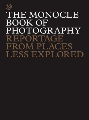 Monocle Book of Photography: Reportáže z menej preskúmaných miest - The Monocle Book of Photography: Reportage from Places Less Explored