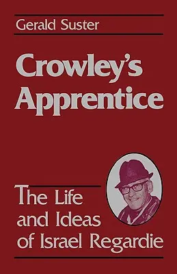 Crowleyho učeň: Život a myšlienky Israela Regardieho (Američan) - Crowley's Apprentice: The Life and Ideas of Israel Regardie (American)
