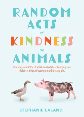 Náhodné činy láskavosti zvierat: (Príbehy o zvieratách pre dospelých, Kniha o láske k zvieratám) - Random Acts of Kindness by Animals: Inspiring True Tales of Animal Love (Animal Stories for Adults, Animal Love Book)