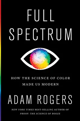 Plné spektrum: Ako nás veda o farbách urobila modernými - Full Spectrum: How the Science of Color Made Us Modern