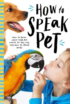 Ako sa hovorí zvieratám: Knižka: Rozlúštite tajnú reč psov, mačiek, vtákov, plazov a ďalších zvierat! - How to Speak Animal: Decode the Secret Language of Dogs, Cats, Birds, Reptiles, and More!