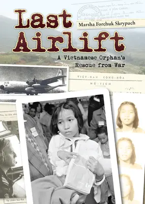 Posledný letecký transport: Príbeh vietnamskej siroty zachránenej z vojny - Last Airlift: A Vietnamese Orphan's Rescue from War