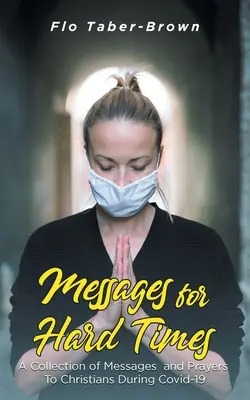 Posolstvá pre ťažké časy: Zbierka posolstiev a modlitieb pre kresťanov počas krízy 19 - Messages for Hard Times: A Collection of Messages and Prayers To Christians During Covid-19