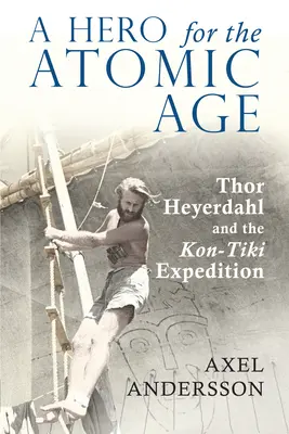 Hrdina atómového veku: Thor Heyerdahl a expedícia Kon-Tiki - A Hero for the Atomic Age: Thor Heyerdahl and the Kon-Tiki Expedition