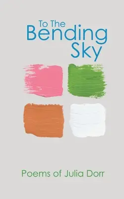 K ohýbajúcemu sa nebu: Básne Julie Dorr - To The Bending Sky: Poems of Julia Dorr