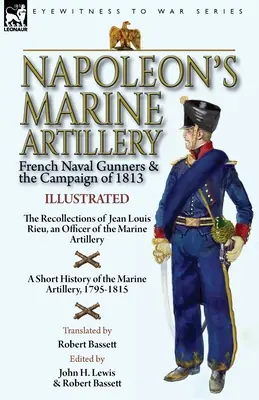 Napoleonovo námorné delostrelectvo: Spomienky Jeana Louisa Rieu, dôstojníka námorného delostrelectva - Napoleon's Marine Artillery: French Naval Gunners and the Campaign of 1813-The Recollections of Jean Louis Rieu, an Officer of the Marine Artillery