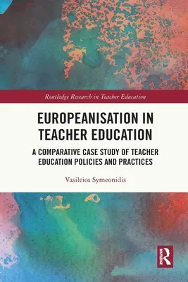 Europeizácia vo vzdelávaní učiteľov: Porovnávacia prípadová štúdia politík a postupov vzdelávania učiteľov - Europeanisation in Teacher Education: A Comparative Case Study of Teacher Education Policies and Practices