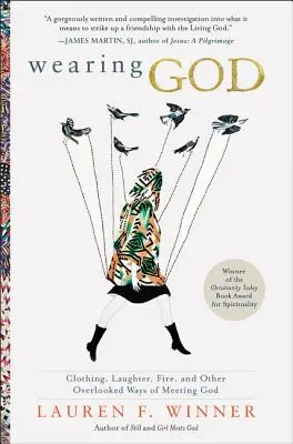 Nosenie Boha: Oblečenie, smiech, oheň a iné prehliadané spôsoby stretnutia s Bohom - Wearing God: Clothing, Laughter, Fire, and Other Overlooked Ways of Meeting God
