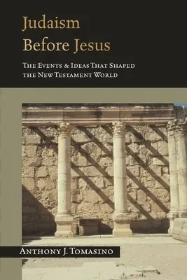 Judaizmus pred Ježišom: Udalosti a myšlienky, ktoré formovali novozákonný svet - Judaism Before Jesus: The Events and Ideas That Shaped the New Testament World