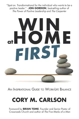Vyhrajte najprv doma: Inšpiratívny sprievodca rovnováhou medzi pracovným a súkromným životom - Win at Home First: An Inspirational Guide to Work-Life Balance