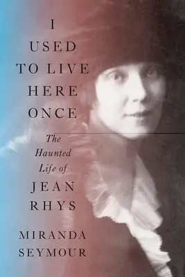 Kedysi som tu žil: Strašidelný život Jeana Rhysa - I Used to Live Here Once: The Haunted Life of Jean Rhys