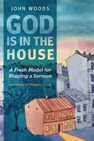 Boh je v dome: Svieži model na tvorbu kázne - God Is in the House: A Fresh Model for Shaping a Sermon