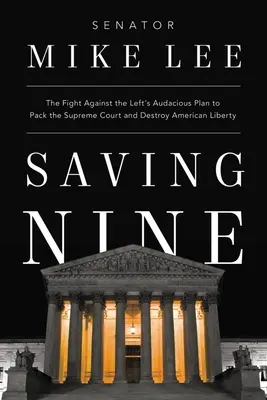 Záchranná deviatka: Boj proti odvážnemu plánu ľavice zaplniť Najvyšší súd a zničiť americkú slobodu - Saving Nine: The Fight Against the Left's Audacious Plan to Pack the Supreme Court and Destroy American Liberty