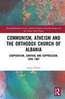 Komunizmus, ateizmus a albánska pravoslávna cirkev: Spolupráca, prežitie a potláčanie v rokoch 1945 - 1967 - Communism, Atheism and the Orthodox Church of Albania: Cooperation, Survival and Suppression, 1945-1967
