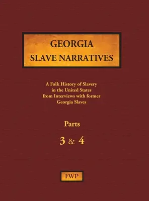 Georgia Slave Narratives - Parts 3 & 4: A Folk History of Slavery in the United States from the Interviews with Former Slave - Georgia Slave Narratives - Parts 3 & 4: A Folk History of Slavery in the United States from Interviews with Former Slaves