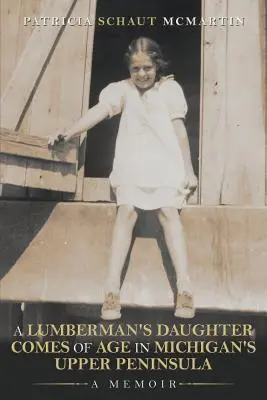 Dcéra drevorubača dospieva na hornom polostrove Michiganu: A Memoir - A Lumberman's Daughter Comes Of Age In Michigan's Upper Peninsula: A Memoir