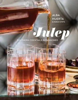 Julep: Južanské koktaily po novom [Kniha receptov] - Julep: Southern Cocktails Refashioned [A Recipe Book]