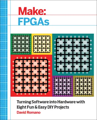 Značka: FPGA: Premena softvéru na hardvér pomocou ôsmich zábavných a jednoduchých projektov typu „urob si sám - Make: FPGAs: Turning Software Into Hardware with Eight Fun and Easy DIY Projects