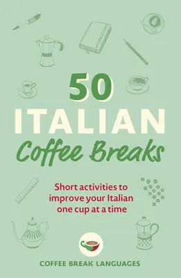 50 talianskych prestávok na kávu: Krátke aktivity na zlepšenie talianskeho jazyka po jednej šálke - 50 Italian Coffee Breaks: Short Activities to Improve Your Italian One Cup at a Time