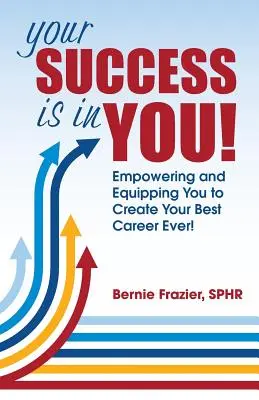 Váš úspech je vo VÁS!: Posilnenie a vybavenie na vytvorenie vašej najlepšej kariéry! - Your Success is in YOU!: Empowering and Equipping You to Create Your Best Career Ever!