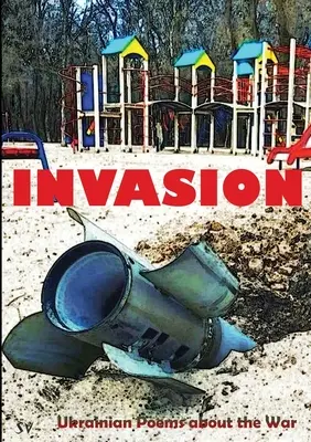 Invázia: Ukrajinské básne o vojne - Invasion: Ukrainian Poems about the War