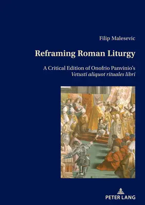 Preformulovanie rímskej liturgie: Kritické vydanie diela Onofria Panvinia Vetusti Aliquot Rituales Libri - Reframing Roman Liturgy: A Critical Edition of Onofrio Panvinio's Vetusti Aliquot Rituales Libri