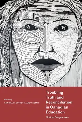 Problematická pravda a zmierenie v kanadskom školstve: Kritické perspektívy v kanadskom vzdelávaní: problémy v oblasti vzdelávania a výchovy v Kanade. - Troubling Truth and Reconciliation in Canadian Education: Critical Perspectives